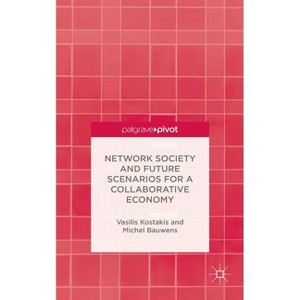 Network Society and Future Scenarios for a Collaborative Economy - by  V Kostakis & M Bauwens (Hardcover) - 1 of 1