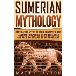 Sumerian Mythology - by  Matt Clayton (Hardcover) - 1 of 1