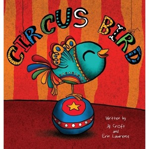 Circus Bird - (Three Little Birds) by  Jill Croft & Erin Lawrence (Hardcover) - 1 of 1