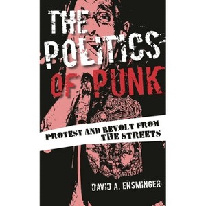 Politics of Punk - by  David A Ensminger (Hardcover) - 1 of 1