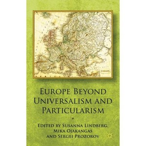 Europe Beyond Universalism and Particularism - by  S Lindberg & S Prozorov & M Ojakangas (Hardcover) - 1 of 1
