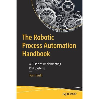 The Robotic Process Automation Handbook - by  Tom Taulli (Paperback)