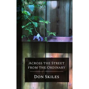 Across the Street From the Ordinary - by  Don Skiles (Paperback) - 1 of 1