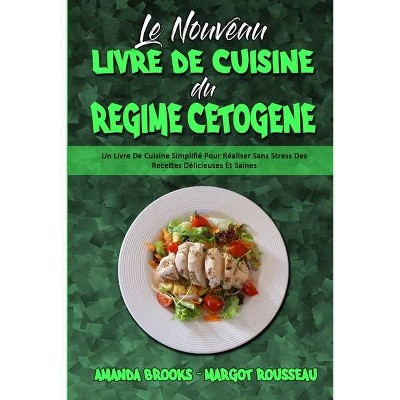 Le Nouveau Livre De Cuisine Du Régime Cétogène - by  Amanda Brooks & Margot Rousseau (Paperback)