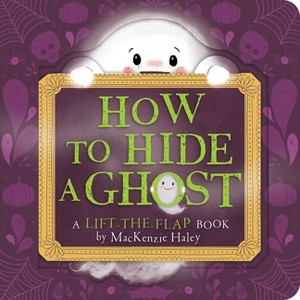 How to Hide a Ghost - by  MacKenzie Haley (Board Book) - 1 of 1