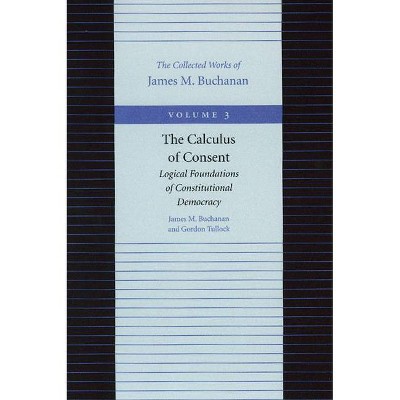 The Calculus of Consent - (Collected Works of James M. Buchanan) by  James M Buchanan & Gordon Tullock (Paperback)