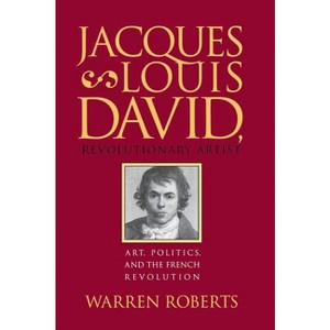 Jacques-Louis David, Revolutionary Artist - by  Warren Roberts (Paperback) - 1 of 1