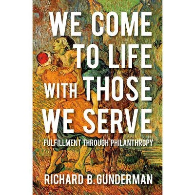 We Come to Life with Those We Serve - by  Richard B Gunderman (Paperback)