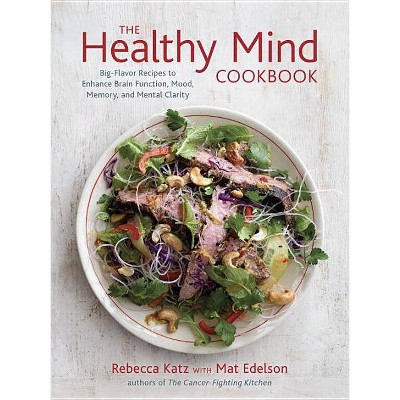 The Healthy Mind Cookbook - by  Rebecca Katz & Mat Edelson (Hardcover)