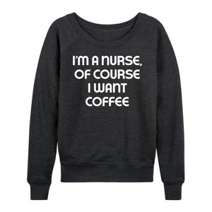 Women's - Instant Message - Nurse Of Course I Want Coffee Lightweight French Terry Wide Neck Long Sleeve Graphic Shirt - 1 of 4