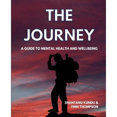 The Journey - A guide on mental health and wellbeing - by  Shantanu Kundu & Finn Thompson (Paperback)