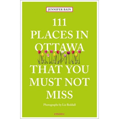 111 Places in Ottawa That You Must Not Miss - by  Jennifer Bain (Paperback)