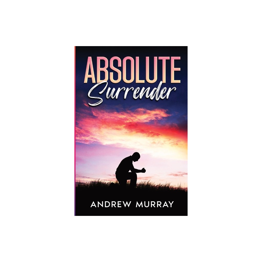 Absolute Surrender - by Andrew Murray (Paperback)