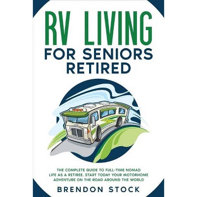 RV Living for Seniors Retired - by  Brendon Stock (Paperback)