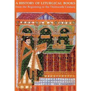 A History of Liturgical Books from the Beginning to the Thirteenth Century - by  Eric Palazzo (Paperback) - 1 of 1
