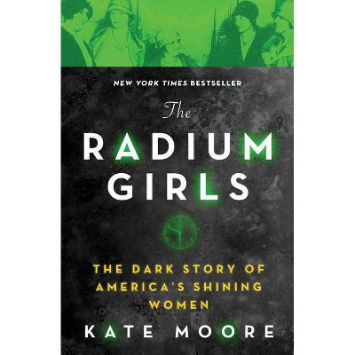 Radium Girls : The Dark Story of America's Shining Women -  Reprint by Kate Moore (Paperback)