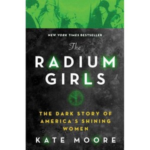 Radium Girls : The Dark Story Of America'S Shining Women - By Kate Moore ( Paperback ) - 1 of 1