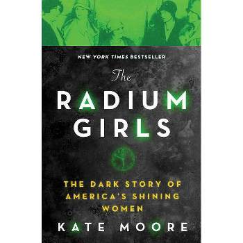 Radium Girls : The Dark Story Of America'S Shining Women - By Kate Moore ( Paperback )