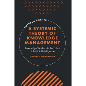 A Systemic Theory of Knowledge Management - (Emerald Points) by  Jon-Arild Johannessen (Hardcover) - 1 of 1