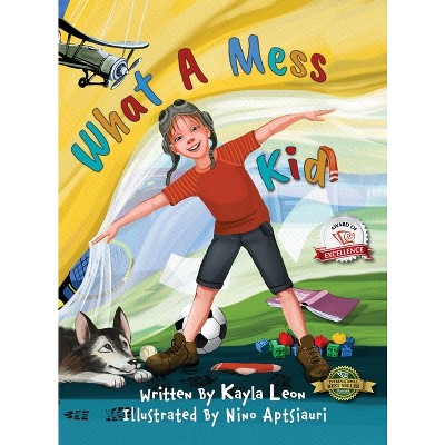 What a Mess Kid - by  Kayla Leon (Hardcover)