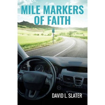 Mile Markers of Faith - by  David L Slater (Paperback)