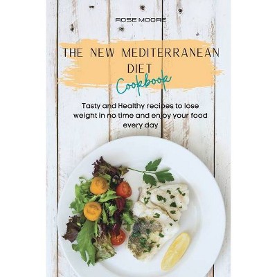 The New Mediterranean Diet Cookbook - by  Rose Moore (Paperback)