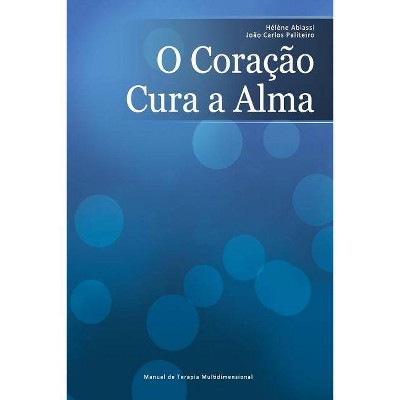 O Coração Cura a Alma - by  Joao Carlos Paliteiro & Helene Abiassi (Paperback)