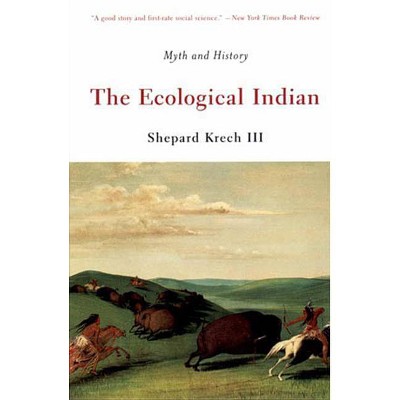 The Ecological Indian - by  Shepard Krech (Paperback)