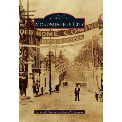 Monongahela City - (Images of America (Arcadia Publishing)) by  Susan M Bowers & Laura M Magone (Paperback)