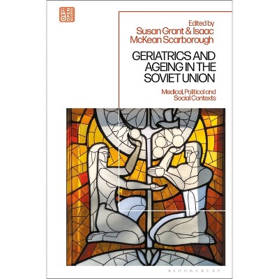 Geriatrics and Ageing in the Soviet Union - by  Susan Grant & Isaac McKean Scarborough (Paperback)