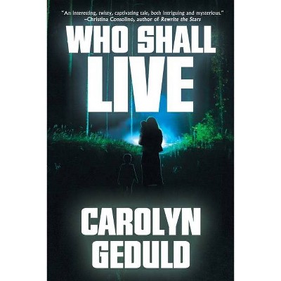 Who Shall Live - by  Carolyn Geduld (Paperback)