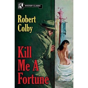 Kill Me a Fortune - by  Robert Colby (Paperback) - 1 of 1