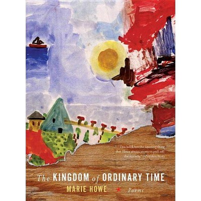 The Kingdom of Ordinary Time - by  Marie Howe (Paperback)