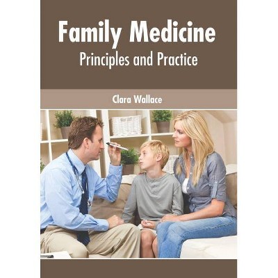 Family Medicine: Principles and Practice - by  Clara Wallace (Hardcover)