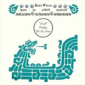 Luis Perez - Ipan In Xiktli Metztli - Mexico Magico Cosmico El Ombligo de la Luna (Vinyl) - 1 of 1