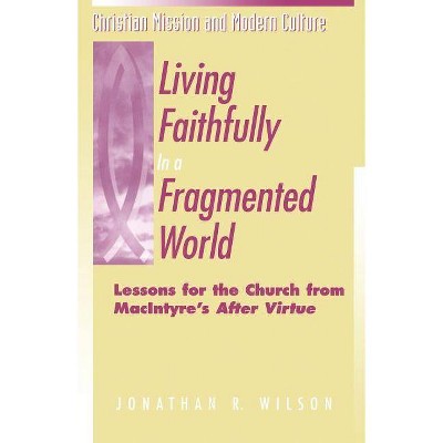 Living Faithfully in a Fragmented World - (Christian Mission & Modern Culture) by  Jonathan R Wilson (Paperback)