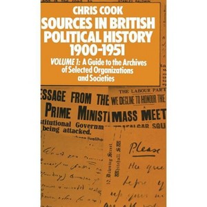Sources in British Political History 1900-1951 - by  Chris Cook & Philip Jones & Josephine Sinclair & Jeffrey Weeks (Hardcover) - 1 of 1