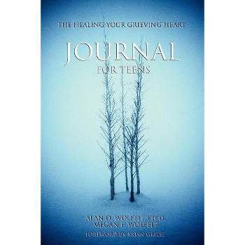 The Healing Your Grieving Heart Journal for Teens - by  Alan D Wolfelt (Paperback)