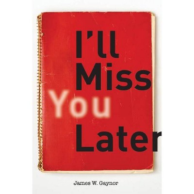 I'll Miss You Later - by  James Gaynor (Paperback)