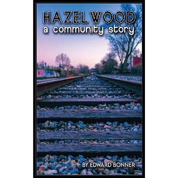 Hazelwood A Community Story - by  Edward V Bonner (Hardcover)