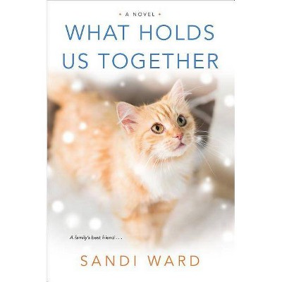 What Holds Us Together - by  Sandi Ward (Paperback)