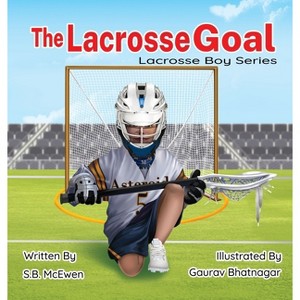 The Lacrosse Goal - (Lacrosse Boy) by  S B McEwen (Hardcover) - 1 of 1