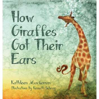 How Giraffes Got Their Ears - (Giraffe Tales) 2nd Edition by  Kathleen Macferran (Hardcover)
