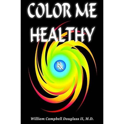 Color Me Healthy - by  William Campbell Douglass (Paperback)