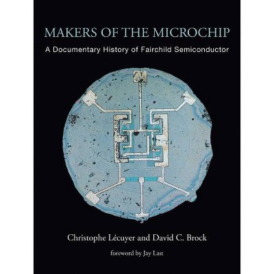 Makers of the Microchip - (Mit Press) by  Christophe Lecuyer & David C Brock (Hardcover)