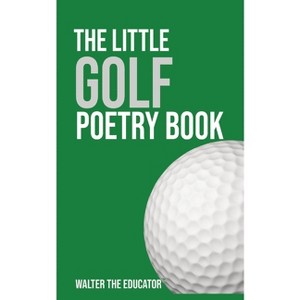 The Little Golf Poetry Book - (The Little Poetry Sports Book) by  Walter the Educator (Paperback) - 1 of 1