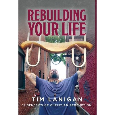 Rebuilding Your Life - (Break Every Yoke/Rebuilding Your Life) by  Timothy Lanigan (Hardcover)