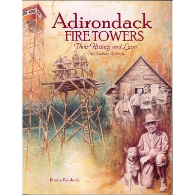 Adirondack Fire Towers: Their History and Lore the Southern Districts - by  Martin Podskoch (Hardcover)
