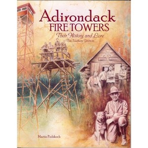 Adirondack Fire Towers: Their History and Lore the Southern Districts - by  Martin Podskoch (Hardcover) - 1 of 1