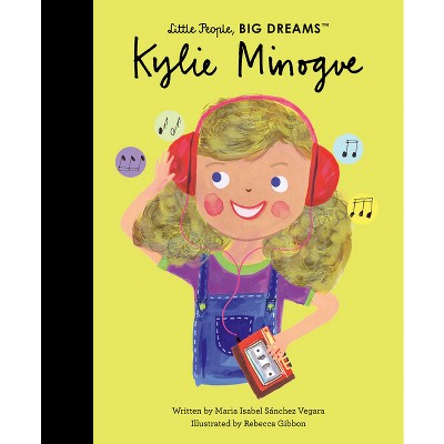 Kylie Minogue - (Little People, Big Dreams) by Maria Isabel Sanchez Vegara  (Hardcover)